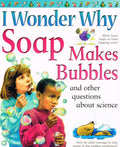 I Wonder Why Soap Makes Bubbles: And Other Questions About Science (I Wonder Why)